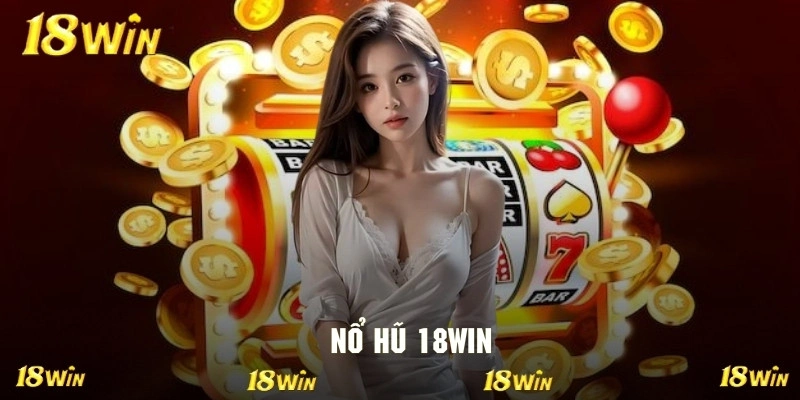 Trò chơi nổ hũ 18WIN cực cuốn hút mang về hàng tỷ đồng