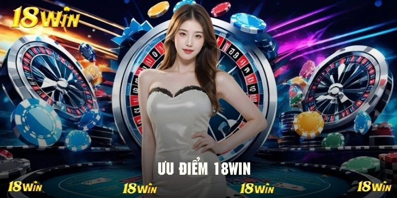 Ưu điểm vượt trội tạo nên nét độc đáo đầy ấn tượng cho 18WIN